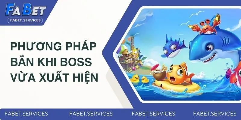 Sử dụng phương pháp bắn cá Thần Tài khi boss vừa xuất hiện