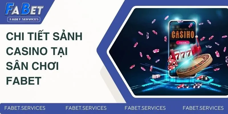 Chi tiết sảnh casino tại sân chơi Fabet