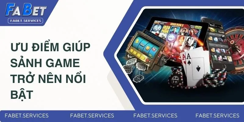 Ưu điểm giúp sảnh game trở nên nổi bật